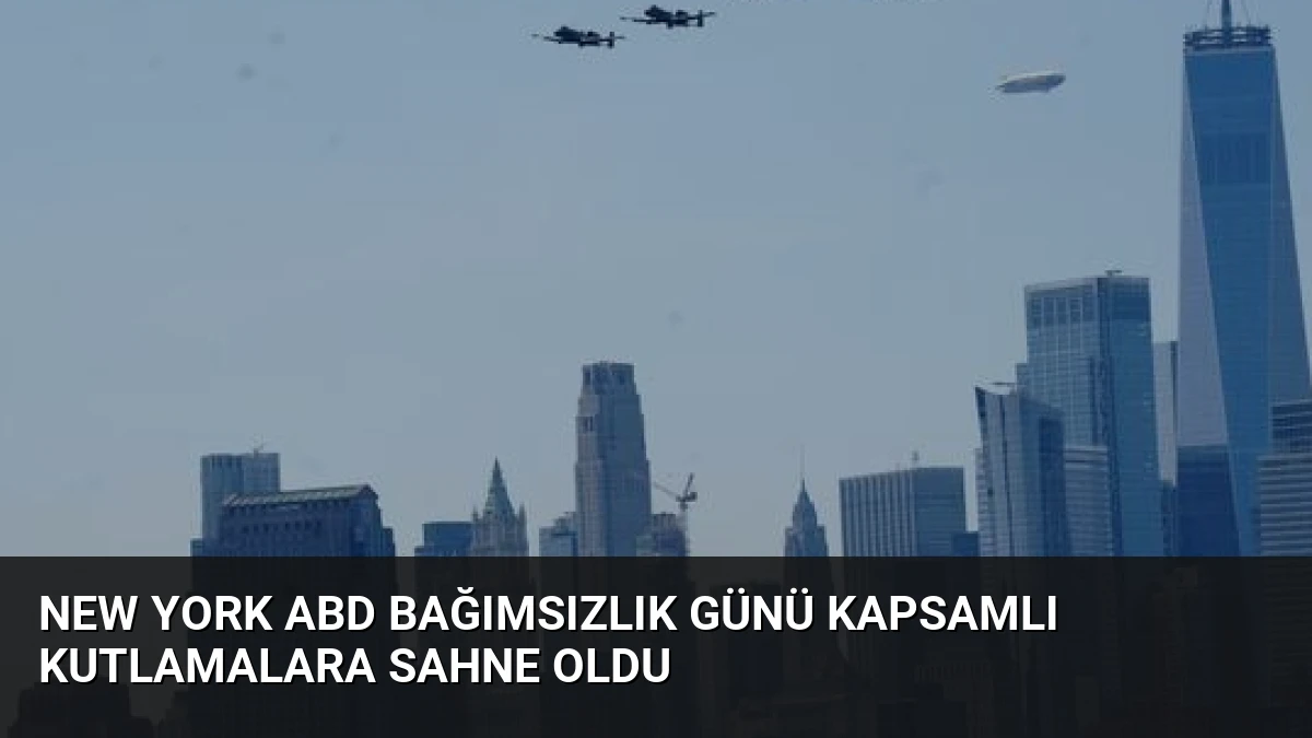New York ABD Bağımsızlık Günü Kapsamlı Kutlamalara Sahne Oldu