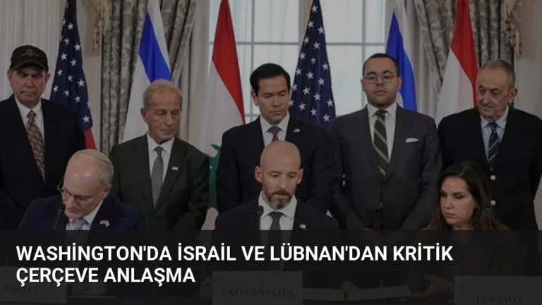 Washington’da İsrail ve Lübnan’dan Kritik Çerçeve Anlaşma