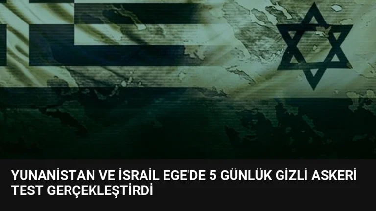 Yunanistan ve İsrail Ege’de 5 Günlük Gizli Askeri Test Gerçekleştirdi
