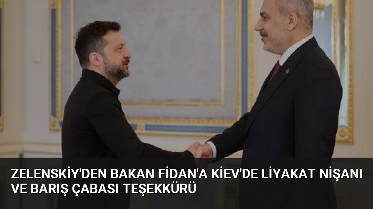 Zelenskiy’den Bakan Fidan’a Kiev’de Liyakat Nişanı ve Barış Çabası Teşekkürü