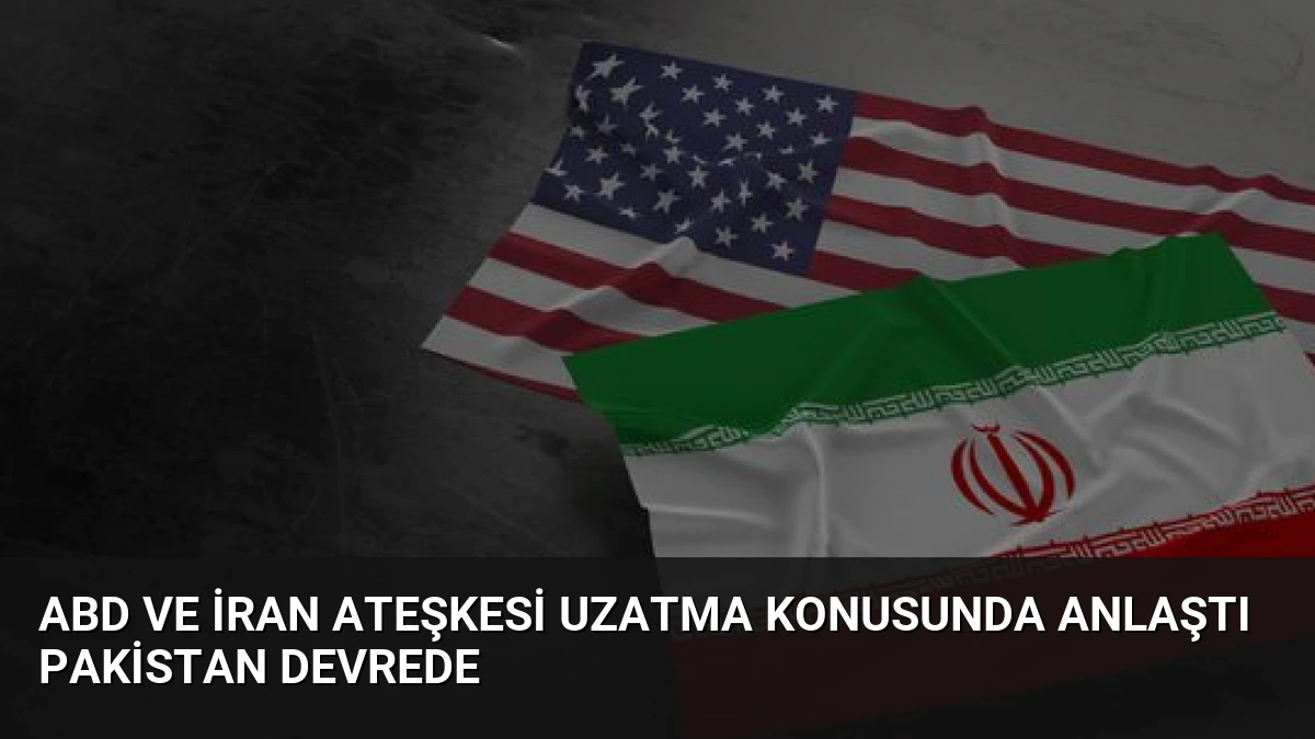 ABD ve İran Ateşkesi Uzatma Konusunda Anlaştı Pakistan Devrede