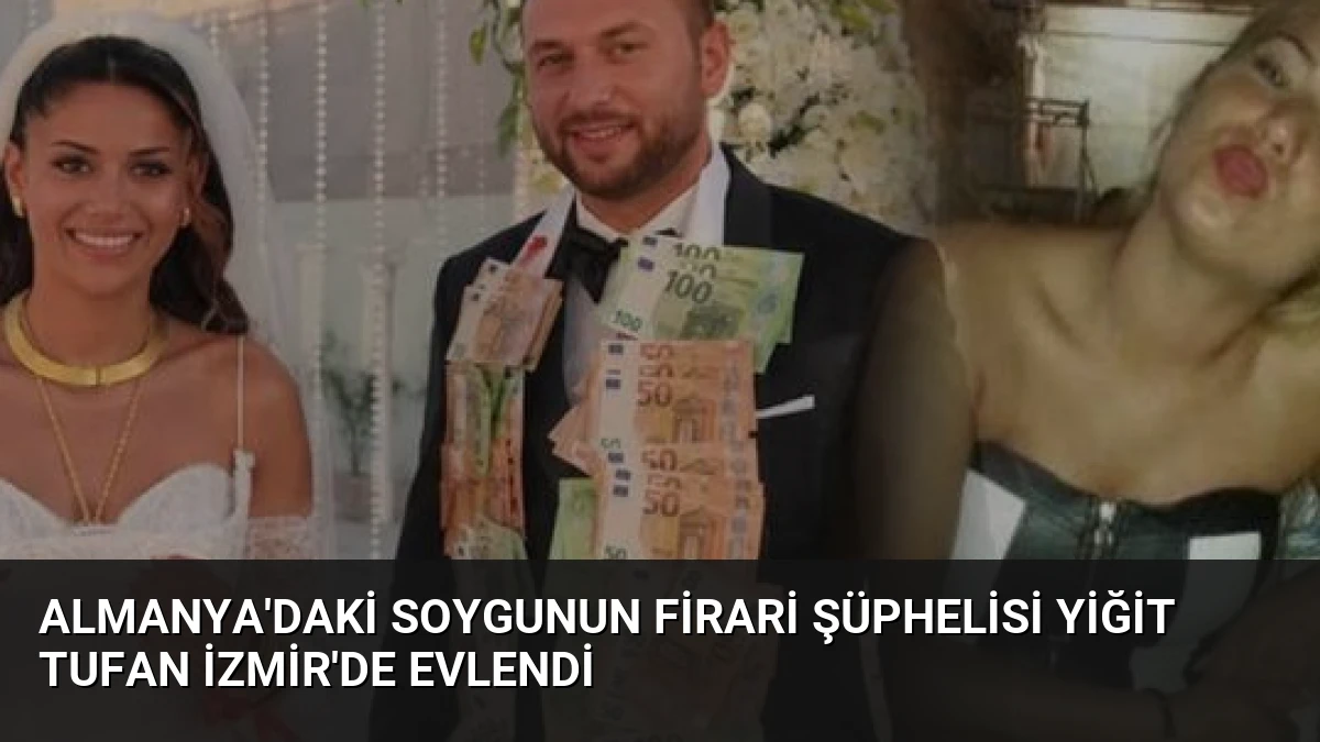 Almanya’daki Soygunun Firari Şüphelisi Yiğit Tufan İzmir’de Evlendi