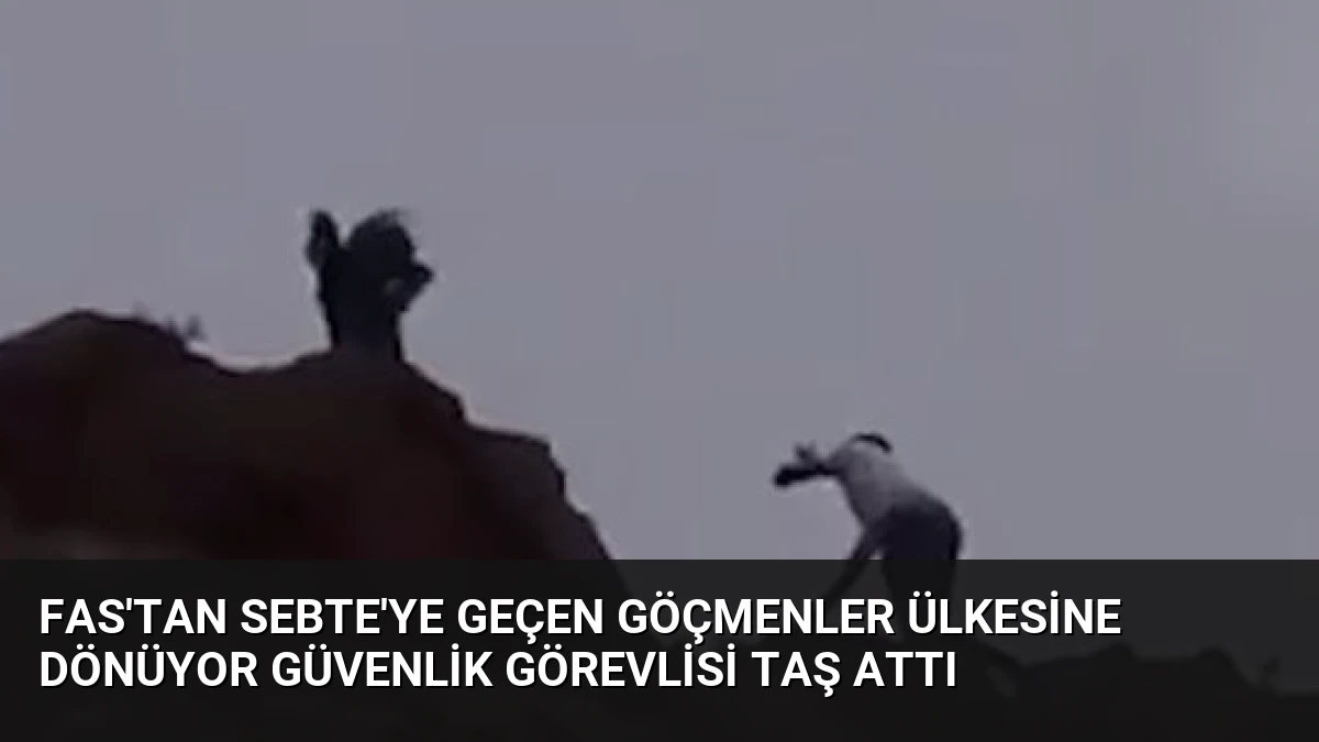 Fas’tan Sebte’ye Geçen Göçmenler Ülkesine Dönüyor Güvenlik Görevlisi Taş Attı