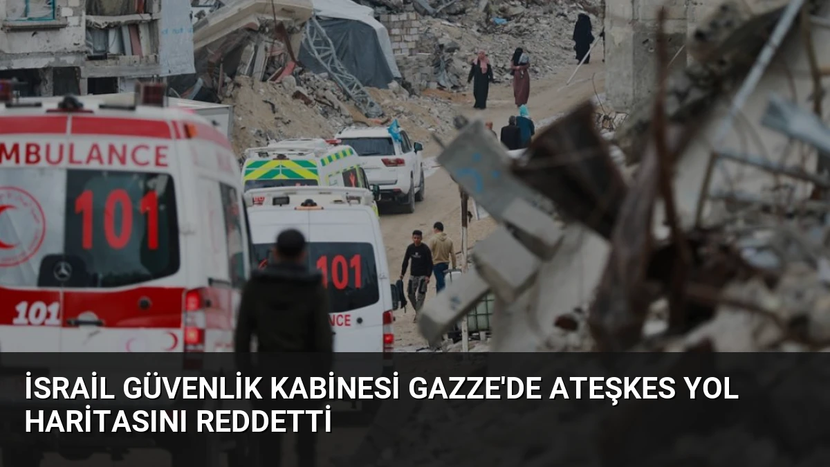 İsrail Güvenlik Kabinesi Gazze’de Ateşkes Yol Haritasını Reddetti