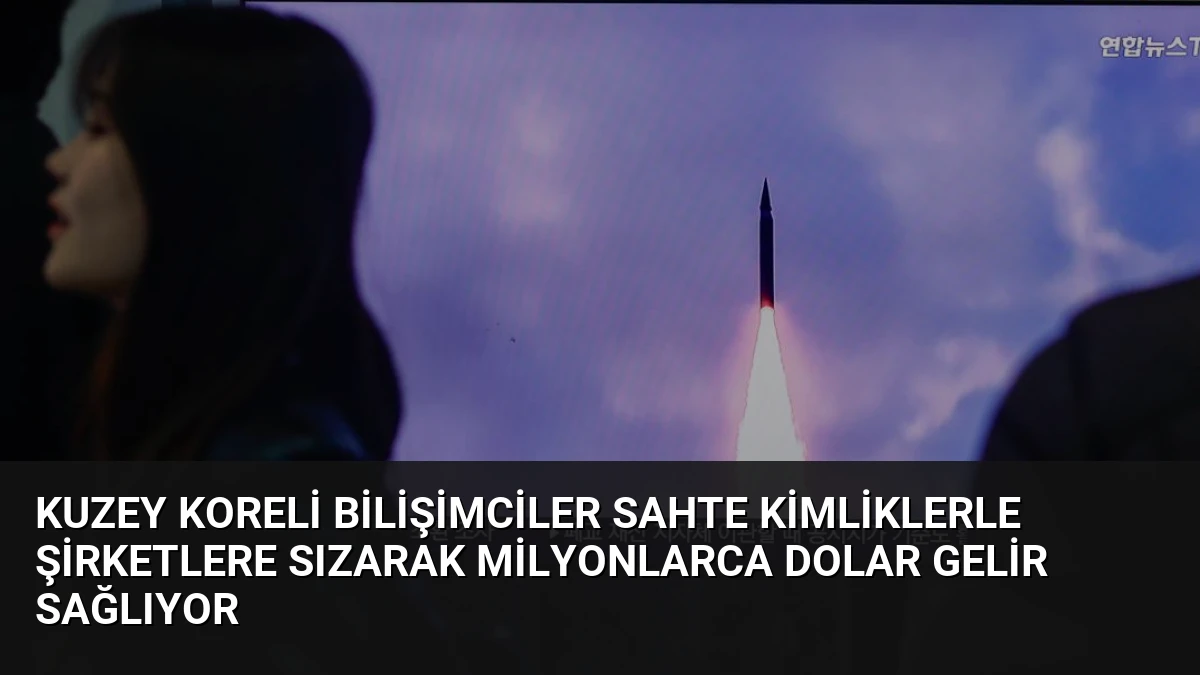 Kuzey Koreli Bilişimciler Sahte Kimliklerle Şirketlere Sızarak Milyonlarca Dolar Gelir Sağlıyor