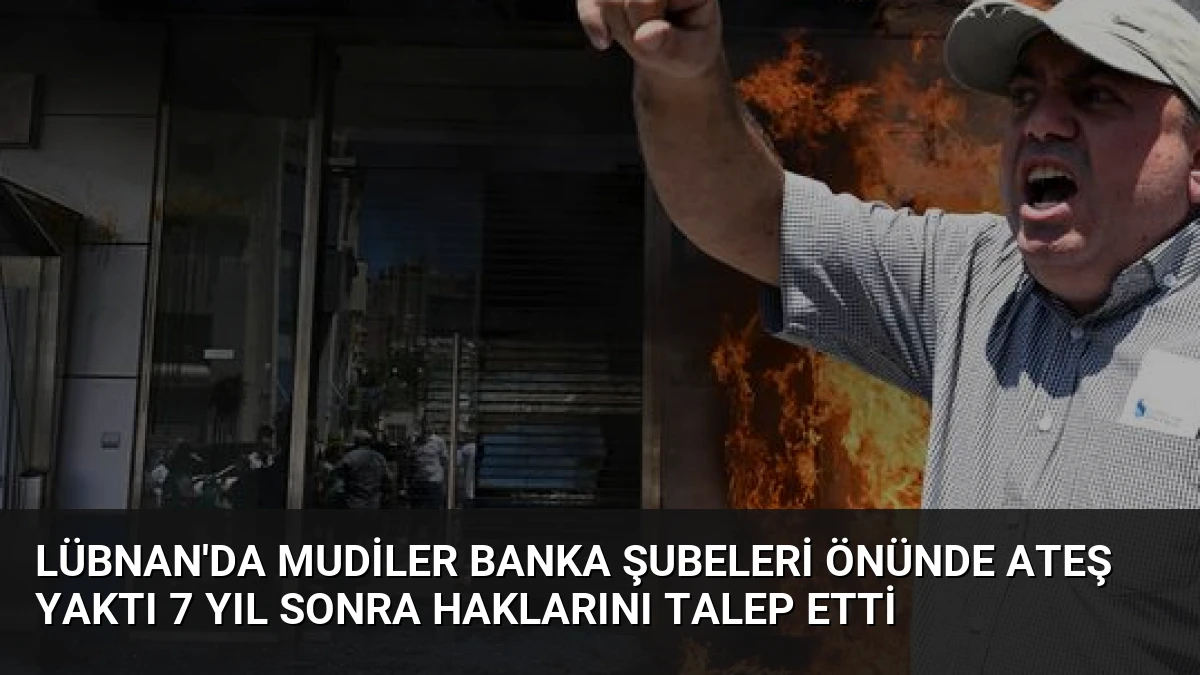 Lübnan’da Mudiler Banka Şubeleri Önünde Ateş Yaktı 7 Yıl Sonra Haklarını Talep Etti