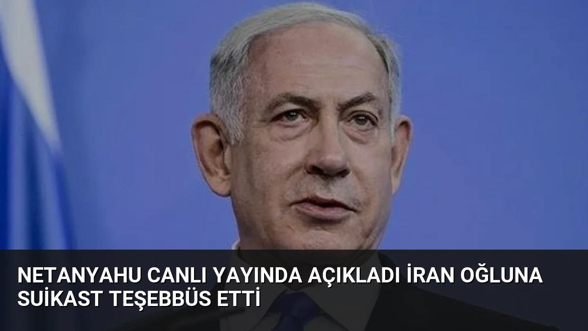 Netanyahu Canlı Yayında Açıkladı İran Oğluna Suikast Teşebbüs Etti