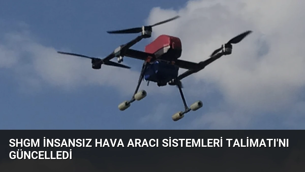 SHGM İnsansız Hava Aracı Sistemleri Talimatı’nı Güncelledi