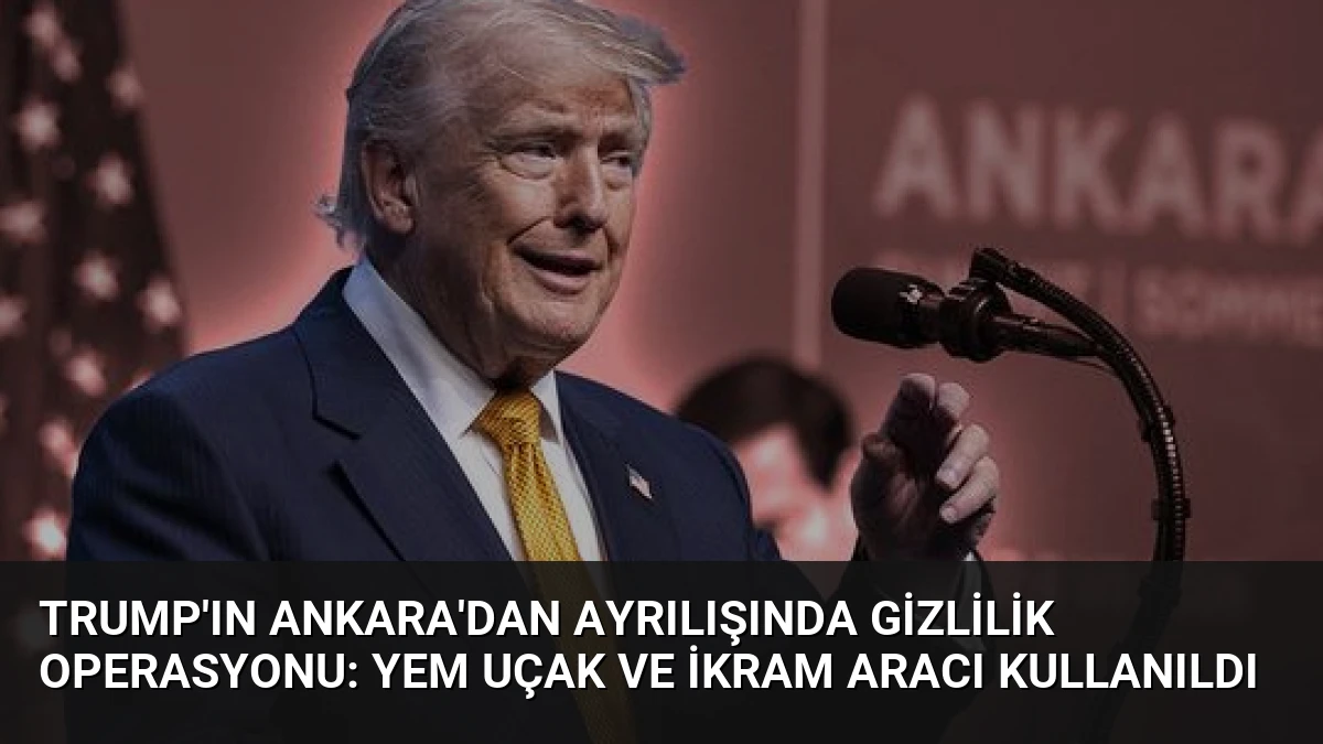 Trump’ın Ankara’dan Ayrılışında Gizlilik Operasyonu: Yem Uçak ve İkram Aracı Kullanıldı