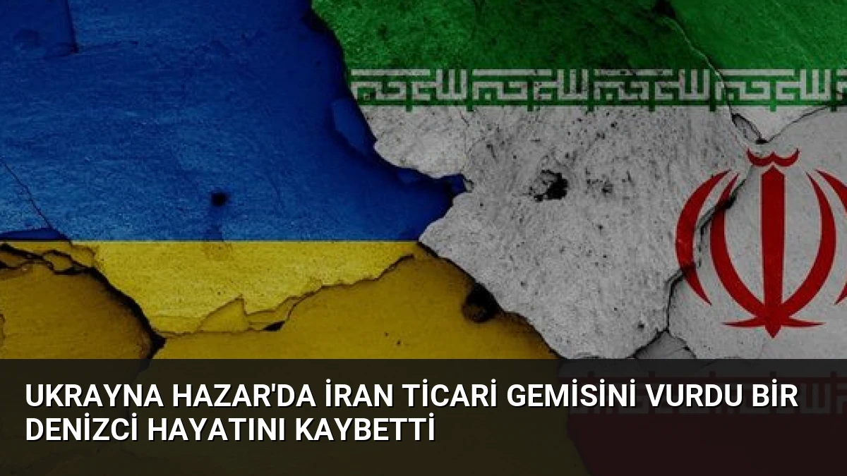 Ukrayna Hazar’da İran Ticari Gemisini Vurdu Bir Denizci Hayatını Kaybetti