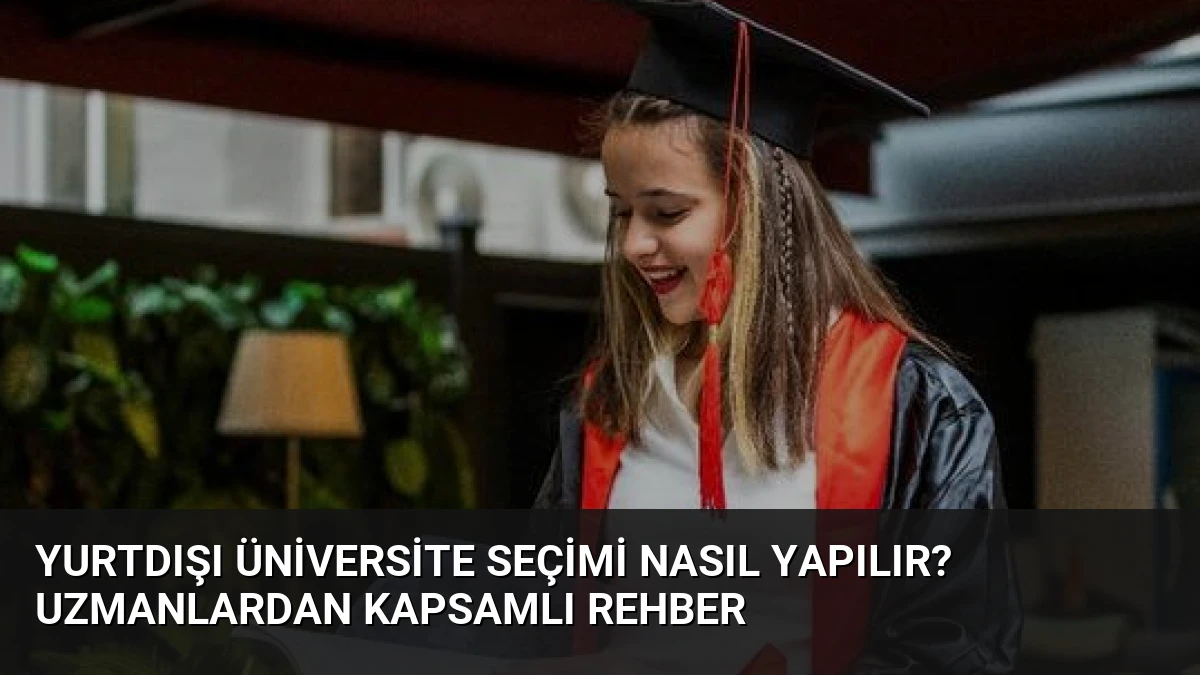 Yurtdışı Üniversite Seçimi Nasıl Yapılır? Uzmanlardan Kapsamlı Rehber
