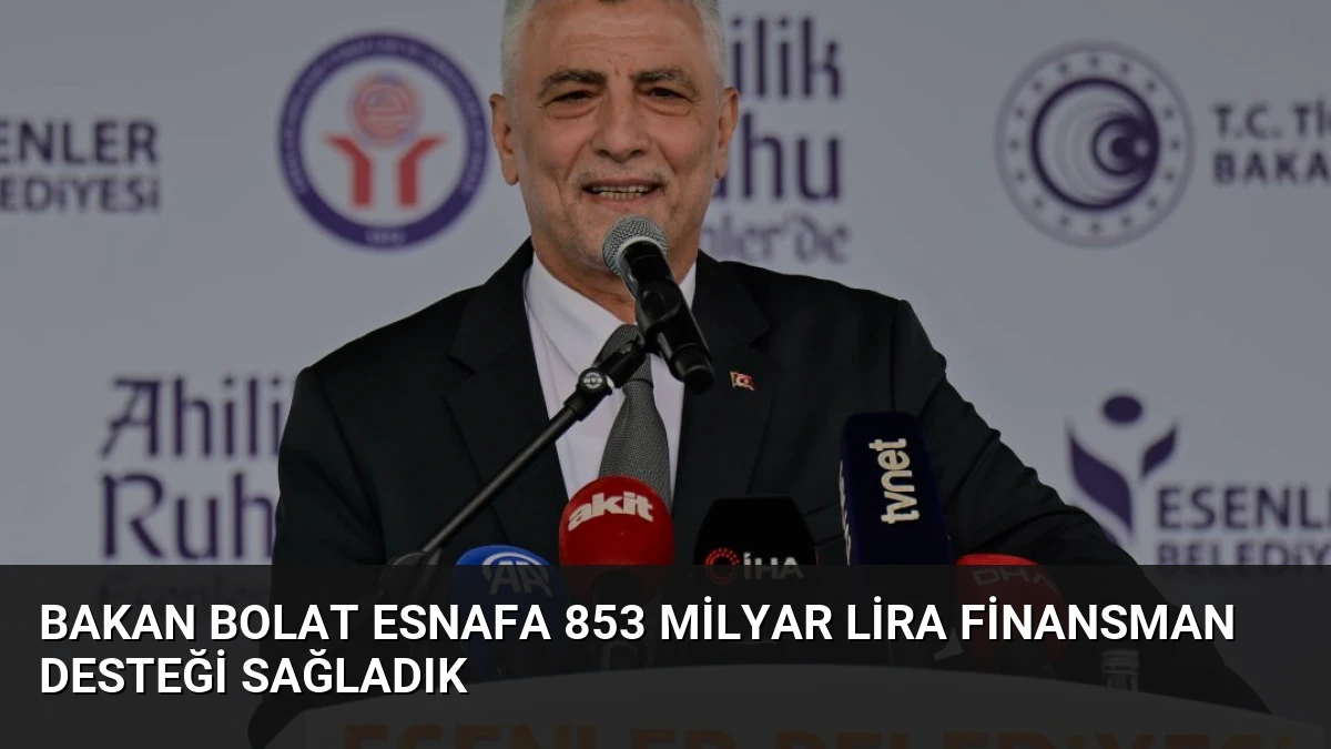 Bakan Bolat Esnafa 853 Milyar Lira Finansman Desteği Sağladık