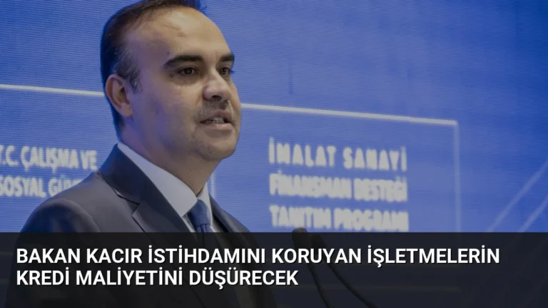 Bakan Kacır İstihdamını Koruyan İşletmelerin Kredi Maliyetini Düşürecek