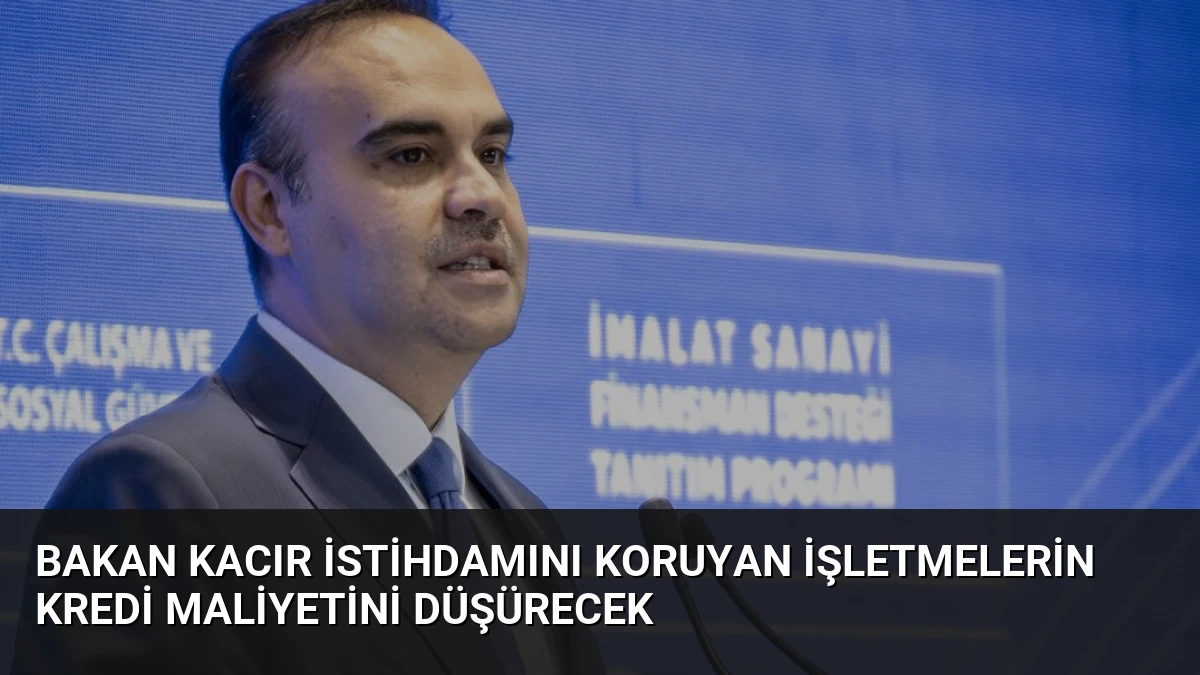 Bakan Kacır İstihdamını Koruyan İşletmelerin Kredi Maliyetini Düşürecek