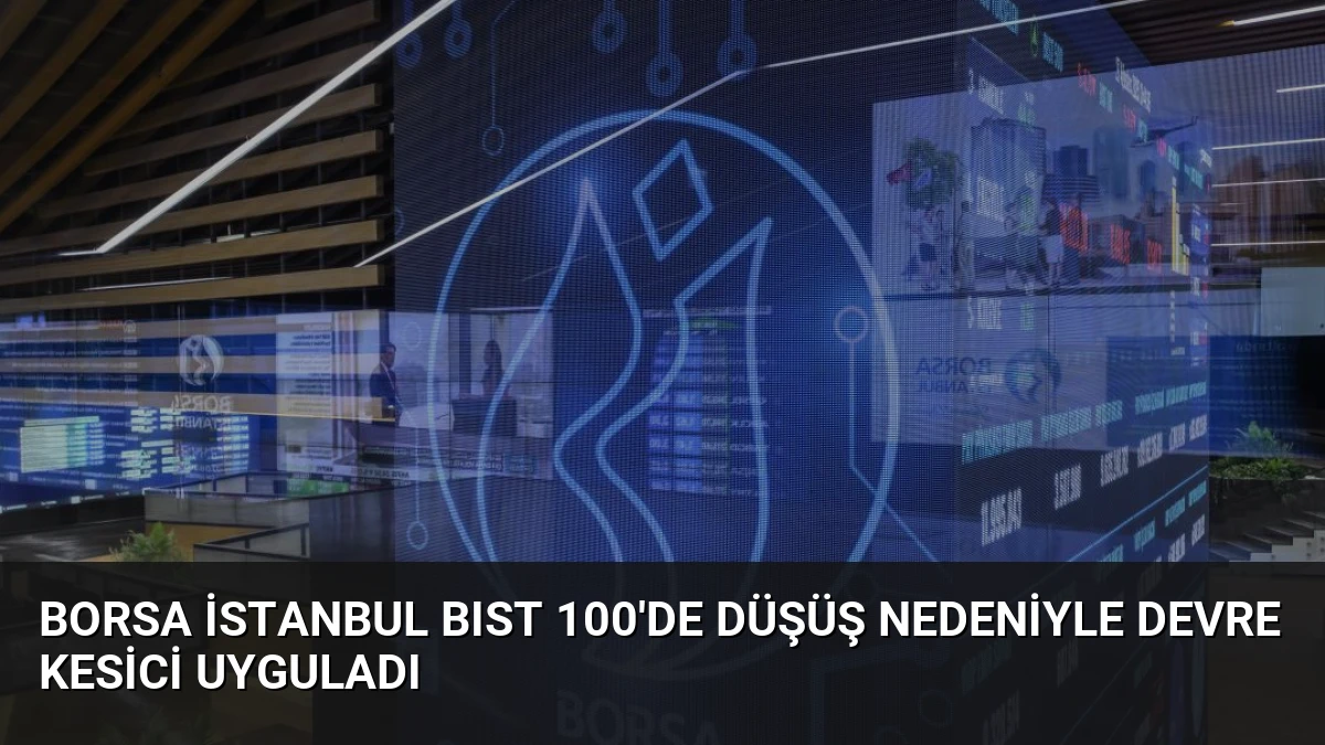 Borsa İstanbul BIST 100’de Düşüş Nedeniyle Devre Kesici Uyguladı