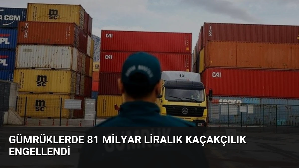 Gümrüklerde 81 Milyar Liralık Kaçakçılık Engellendi