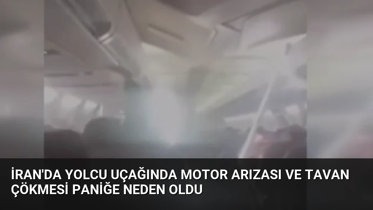 İran’da Yolcu Uçağında Motor Arızası ve Tavan Çökmesi Paniğe Neden Oldu
