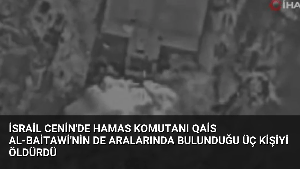 İsrail Cenin’de Hamas Komutanı Qais al-Baitawi’nin de Aralarında Bulunduğu Üç Kişiyi Öldürdü