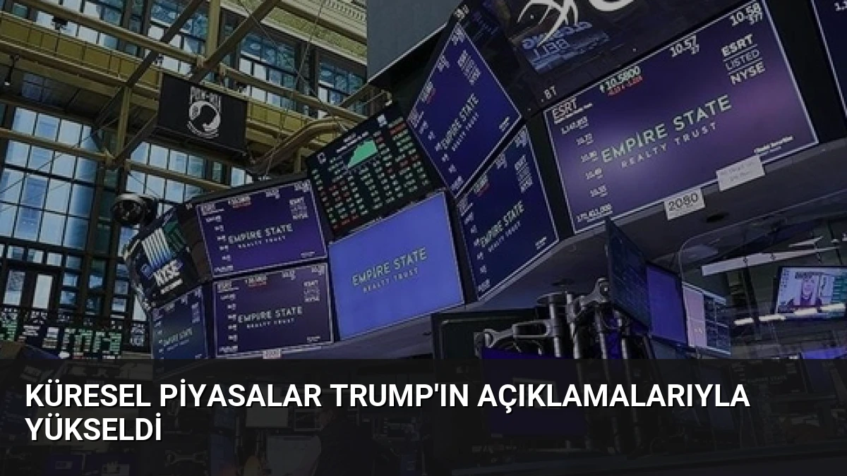 Küresel Piyasalar Trump’ın Açıklamalarıyla Yükseldi