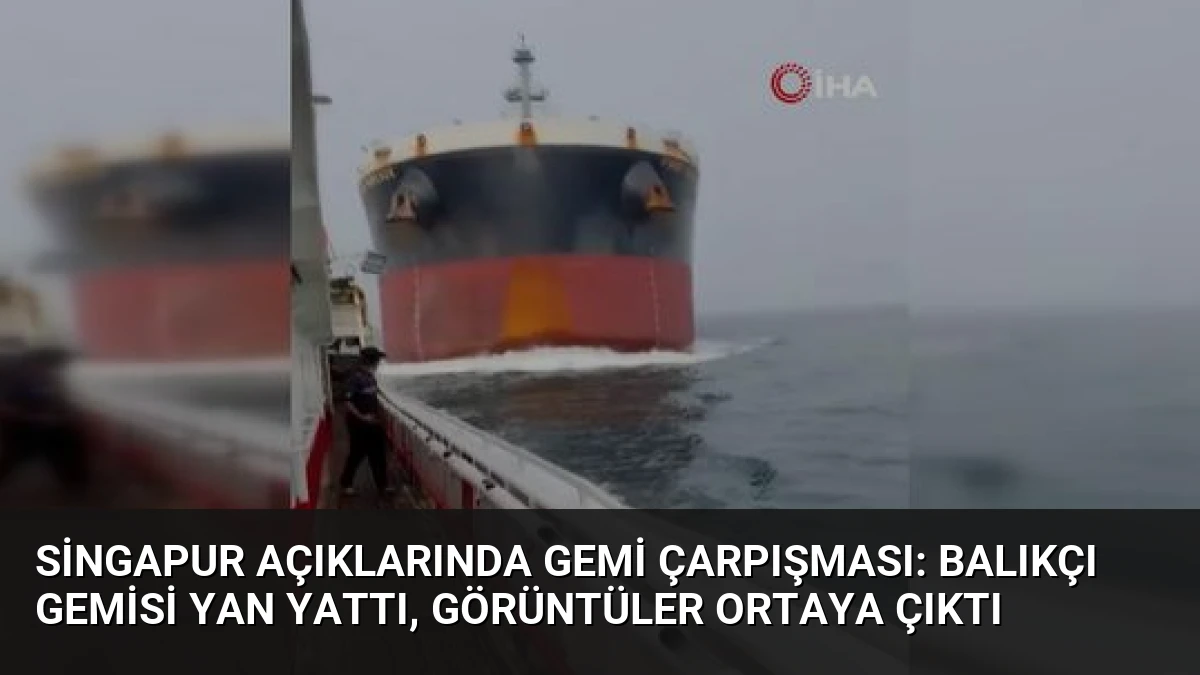 Singapur Açıklarında Gemi Çarpışması: Balıkçı Gemisi Yan Yattı, Görüntüler Ortaya Çıktı