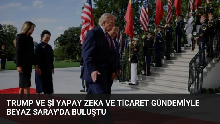 Trump ve Şi Yapay Zeka ve Ticaret Gündemiyle Beyaz Saray’da Buluştu