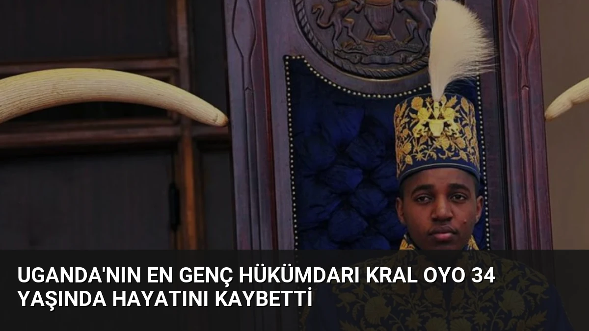 Uganda’nın En Genç Hükümdarı Kral Oyo 34 Yaşında Hayatını Kaybetti