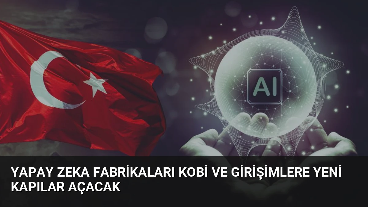Yapay Zeka Fabrikaları KOBİ ve Girişimlere Yeni Kapılar Açacak