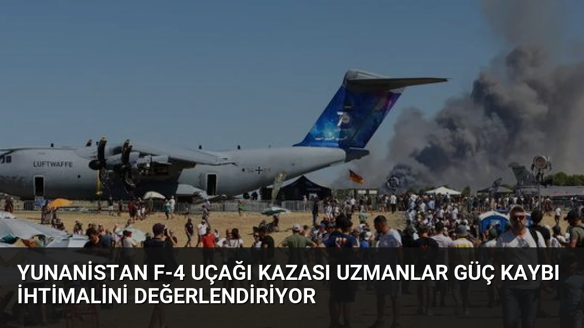 Yunanistan F-4 uçağı kazası Uzmanlar güç kaybı ihtimalini değerlendiriyor