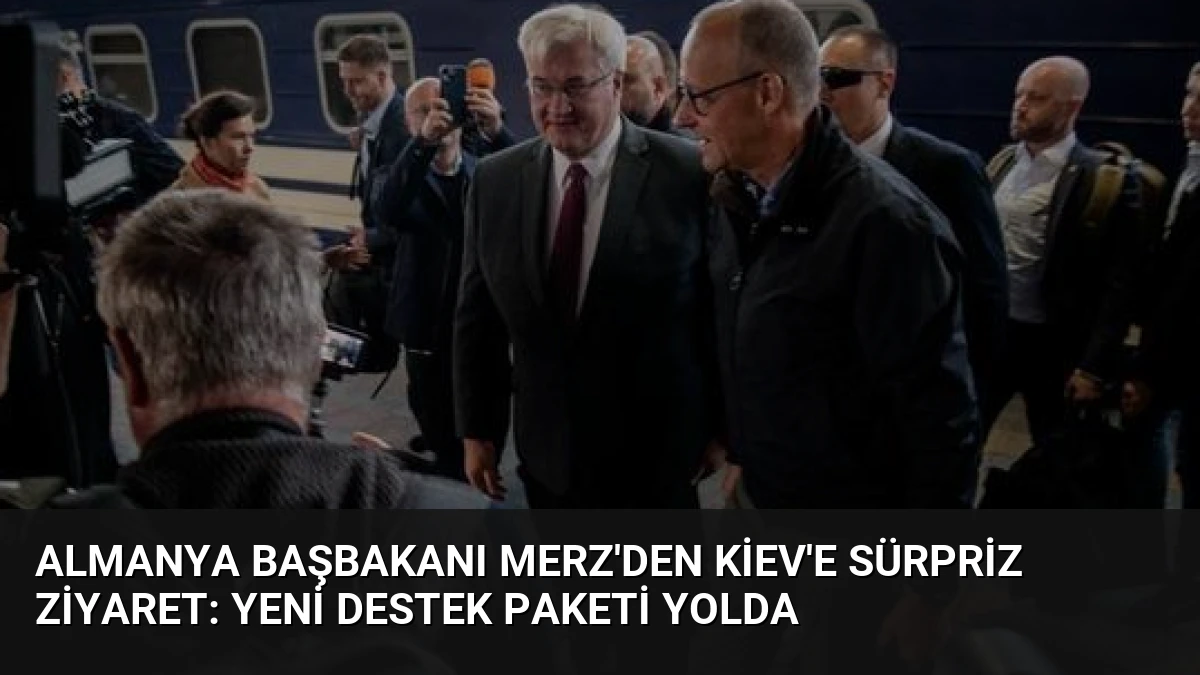 Almanya Başbakanı Merz’den Kiev’e Sürpriz Ziyaret: Yeni Destek Paketi Yolda