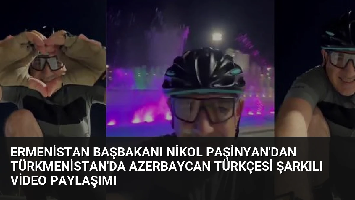 Ermenistan Başbakanı Nikol Paşinyan’dan Türkmenistan’da Azerbaycan Türkçesi Şarkılı Video Paylaşımı