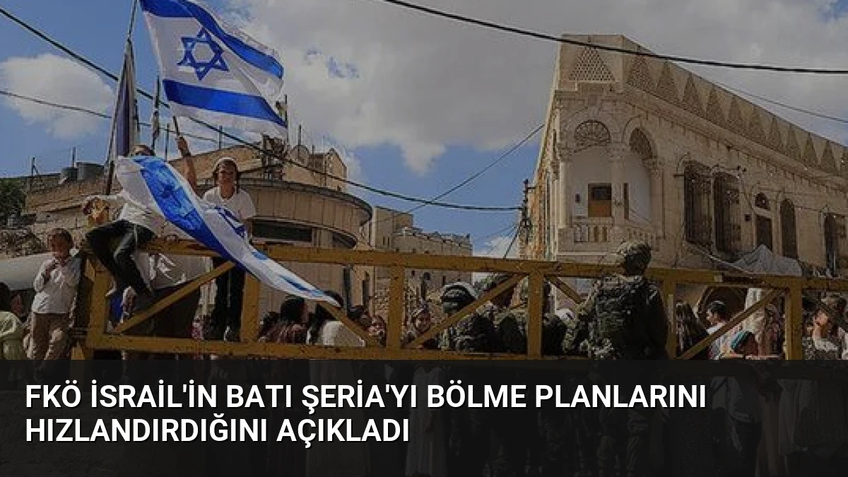 FKÖ İsrail’in Batı Şeria’yı Bölme Planlarını Hızlandırdığını Açıkladı