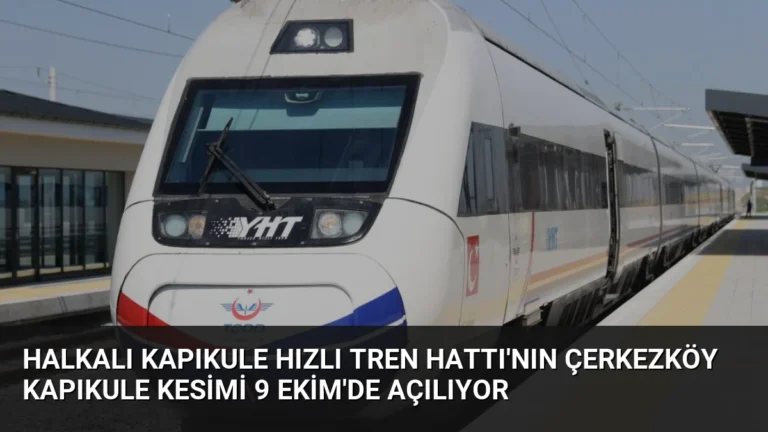 Halkalı Kapıkule Hızlı Tren Hattı’nın Çerkezköy Kapıkule Kesimi 9 Ekim’de Açılıyor