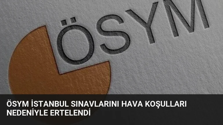 ÖSYM İstanbul Sınavlarını Hava Koşulları Nedeniyle Ertelendi