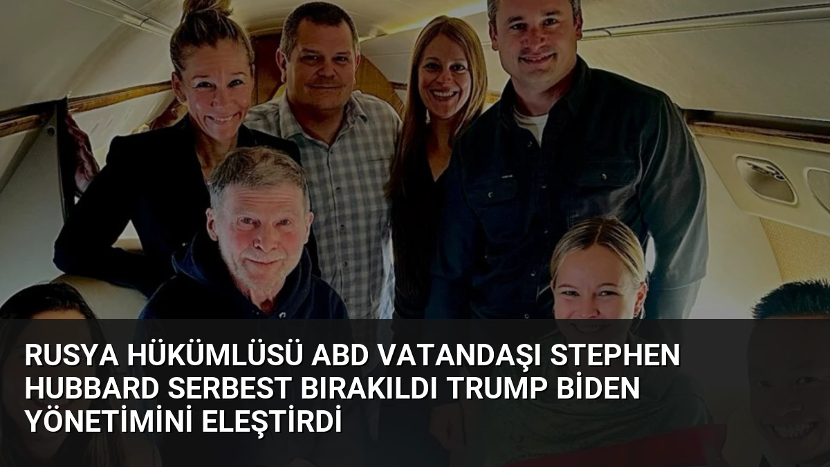 Rusya Hükümlüsü ABD Vatandaşı Stephen Hubbard Serbest Bırakıldı Trump Biden Yönetimini Eleştirdi