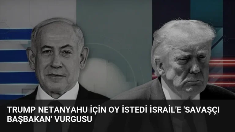 Trump Netanyahu İçin Oy İstedi İsrail’e ‘Savaşçı Başbakan’ Vurgusu