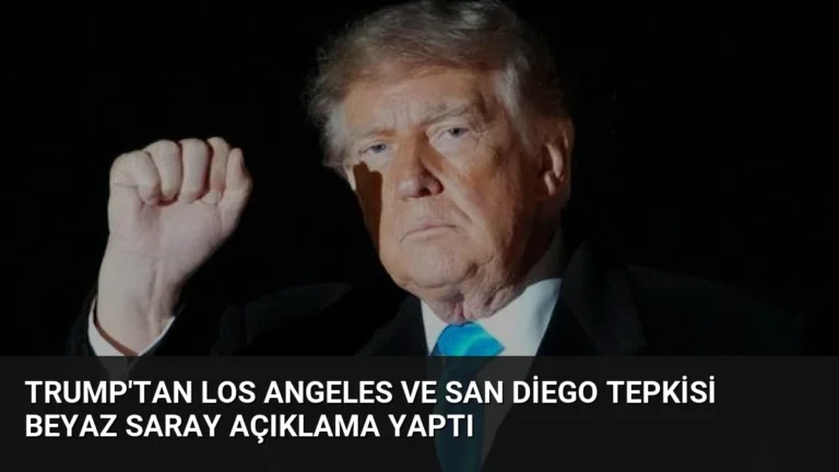 Trump’tan Los Angeles ve San Diego Tepkisi Beyaz Saray Açıklama Yaptı