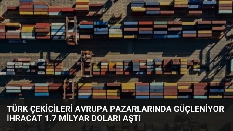 Türk Çekicileri Avrupa Pazarlarında Güçleniyor İhracat 1.7 Milyar Doları Aştı