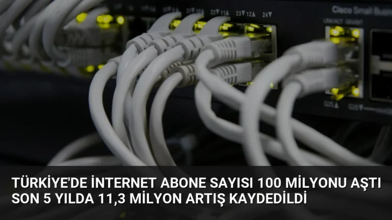 Türkiye’de İnternet Abone Sayısı 100 Milyonu Aştı Son 5 Yılda 11,3 Milyon Artış Kaydedildi