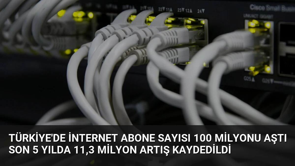Türkiye’de İnternet Abone Sayısı 100 Milyonu Aştı Son 5 Yılda 11,3 Milyon Artış Kaydedildi